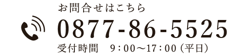 お問合せはこちら TEL 0877-86-5525 受付時間 9：00～17：00（平日）